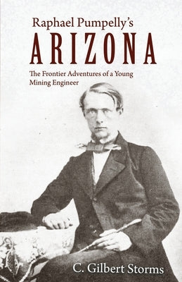 Raphael Pumpelly's Arizona: The Frontier Adventures of a Young Mining Engineer Paperback Wheatmark