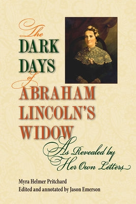 The Dark Days of Abraham Lincoln's Widow, as Revealed by Her Own Letters Paperback Southern Illinois University Press