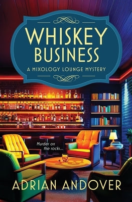 Whiskey Business: A Mixology Lounge Mystery by Andover, Adrian