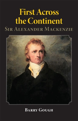 First Across the Continent: Sir Alexander Mackenzievolume 14 Paperback University of Oklahoma Press