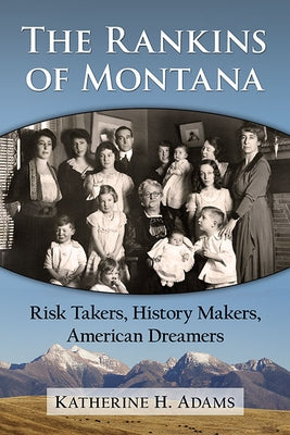 Rankins of Montana: Risk Takers, History Makers, American Dreamers Paperback McFarland and Company, Inc.