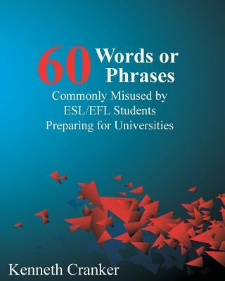 Sixty Words or Phrases Commonly Misused by ESL/EFL Students Preparing for Universities Paperback Wayzgoose Press