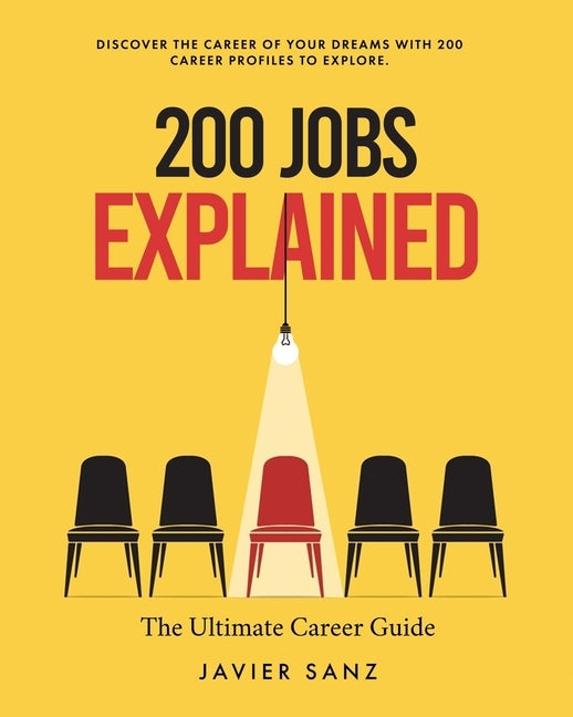 200 Jobs Explained: The Ultimate Career Guide. Discover the Career of Your Dreams with 200 Career Profiles to Explore Paperback Javier Sanz
