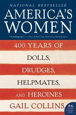 America's Women: 400 Years of Dolls, Drudges, Helpmates, and Heroines William Morrow & Company