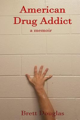 American Drug Addict: a memoir Paperback Createspace Independent Publishing Platform