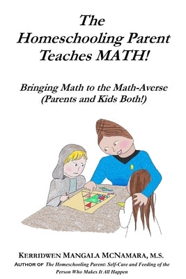 The Homeschooling Parent Teaches MATH! Bringing Math to the Math-Averse (Parents and Kids Both!): Bringing Math to the Math-Averse (Parents and Kids B Paperback Rising Dragon Books