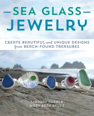 Sea Glass Jewelry: Create Beautiful and Unique Designs from Beach-Found Treasures Paperback Ulysses Press