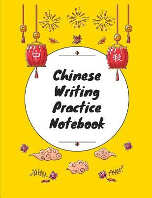 Chinese Writing Practice Notebook: Practice Writing Chinese Characters! Tian Zi Ge Paper Workbook │Learn How to Write Chinese Calligraphy Pinyin Paperback Independently Published
