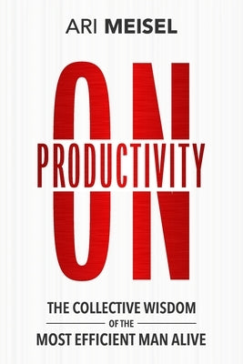 On Productivity: The Collective Wisdom of the Most Efficient Man Alive Paperback Independently Published