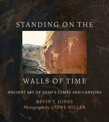 Standing on the Walls of Time: Ancient Art of Utah's Cliffs and Canyons Paperback University of Utah Press