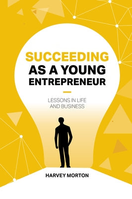Succeeding as a Young Entrepreneur: Lessons in Life and Business Paperback Business Expert Press