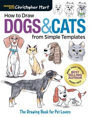 How to Draw Dogs & Cats from Simple Templates: The Drawing Book for Pet Lovers Paperback Drawing with Christopher Hart