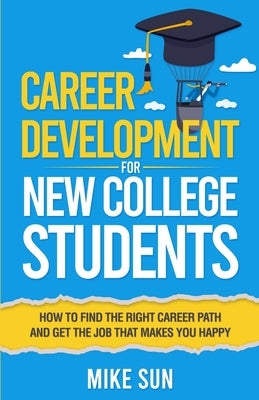 Career Development For New College Students: How to Find the Right Career Path and Get the Job that Makes You Happy Paperback Insightbox LLC