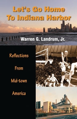 Let's Go Home To Indiana Harbor: Reflections From Mid-Town America Paperback Warland Books