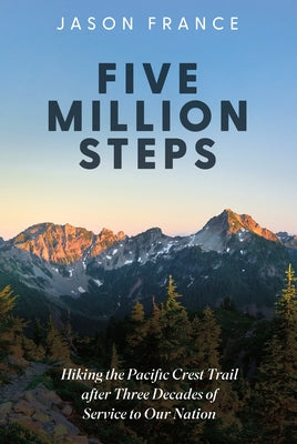 Five Million Steps: Hiking the Pacific Crest Trail After Three Decades of Service to Our Nation Paperback Amplify Publishing