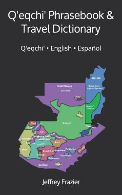 Q'eqchi' Phrasebook and Travel Dictionary: Q'eqchi' ● English ● Español Paperback Independently Published