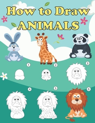 How to Draw Animals: Step by Step Drawing Book for Children and Beginners, Animal Drawing Book with Space for Practice Paperback Independently Published