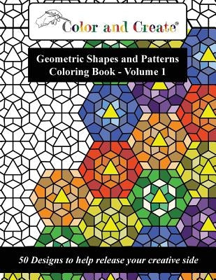 Color and Create - Geometric Shapes and Patterns Coloring Book, Vol.1: 50 Designs to help release your creative side AZ Media LLC
