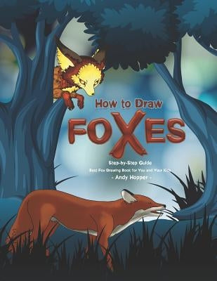 How to Draw Foxes Step-by-Step Guide: Best Fox Drawing Book for You and Your Kids Paperback Independently Published