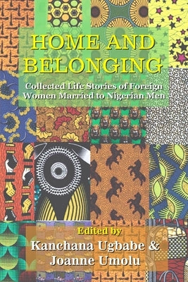 Home and Belonging: Collected Life Stories of Foreign Women Married to Nigerian Men Paperback Tharros Books