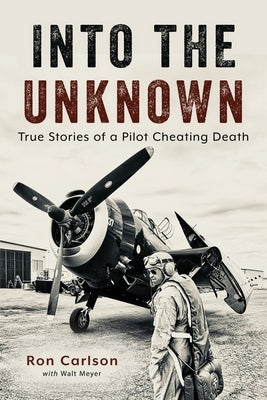 Into the Unknown: True Stories of a Pilot Cheating Death Paperback Wheatmark