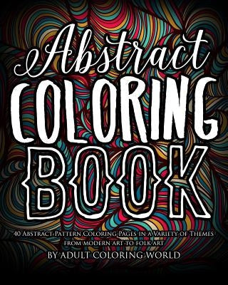 Abstract Coloring Book: 40 Abstract Pattern Coloring Pages in a Variety of Themes from Modern Art to Folk Art Paperback Createspace Independent Publishing Platform