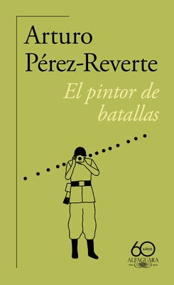 El Pintor de Batallas (60 Aniversario de Alfaguara) / The Painter of Battles by Pérez Reverte, Arturo