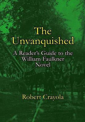 The Unvanquished: A Reader's Guide to the William Faulkner Novel Paperback Createspace Independent Publishing Platform