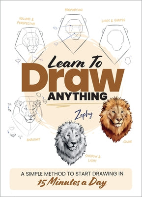 Learn to Draw Anything: A Simple Method to Start Drawing in 15 Minutes a Day by Leber, Zoe