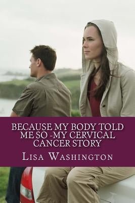 Because My Body Told Me So -My Cervical Cancer Story Paperback Createspace Independent Publishing Platform