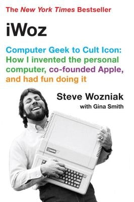 Iwoz: Computer Geek to Cult Icon W. W. Norton & Company