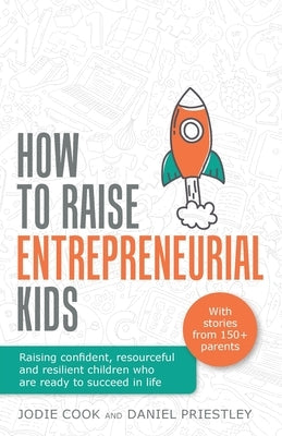 How To Raise Entrepreneurial Kids: Raising confident, resourceful and resilient children who are ready to succeed in life Paperback Rethink Press