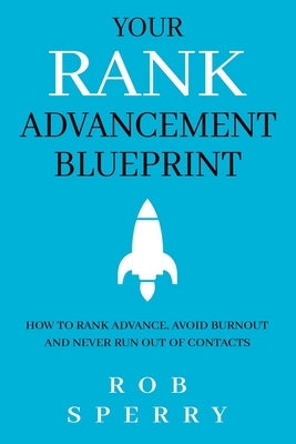 Your Rank Advancement Blueprint: How to rank advance, avoid burnout and never run out of contacts Paperback Rob Sperry