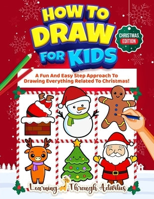 How To Draw For Kids - Christmas Edition: A Fun And Easy Step By Step Approach To Drawing Everything Related To Christmas! Paperback Lta Publishing