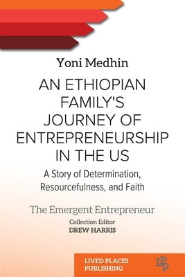 An Ethiopian Family's Journey of Entrepreneurship in the US: A Story of Determination, Resourcefulness, and Faith Paperback Lived Places Publishing