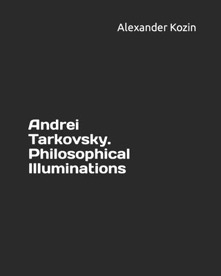 Andrei Tarkovsky. Philosophical Illuminations Paperback Independently Published