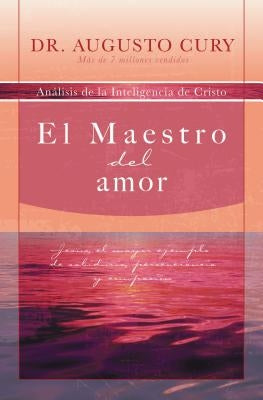 El Maestro del Amor: Jesús, El Ejemplo Más Grande de Sabiduría, Perseverancia Y Compasión by Cury, Augusto