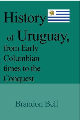 History of Uruguay, from Early Columbian times to the Conquest Paperback Blurb