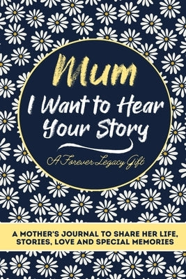 Mum, I Want To Hear Your Story: A Mothers Journal To Share Her Life, Stories, Love And Special Memories Paperback Life Graduate Publishing Group