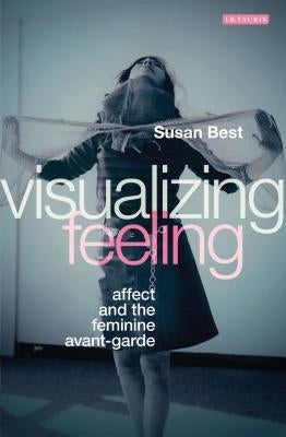 Visualizing Feeling: Affect and the Feminine Avant-garde Paperback Continnuum-3PL