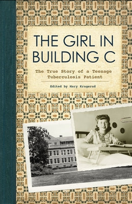 The Girl in Building C: The True Story of a Teenage Tuberculosis Patient Paperback Minnesota Historical Society Press