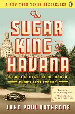 The Sugar King of Havana: The Rise and Fall of Julio Lobo, Cuba's Last Tycoon Penguin Books