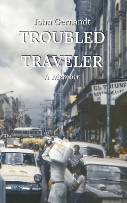 Troubled Traveler: A Young Man's Odyssey Through Mexico, a Memoir Paperback Milpas Press