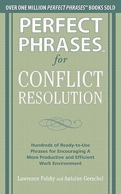 Perfect Phrases for Conflict Resolution: Hundreds of Ready-To-Use Phrases for Encouraging a More Productive and Efficient Work Environment Paperback McGraw-Hill Companies