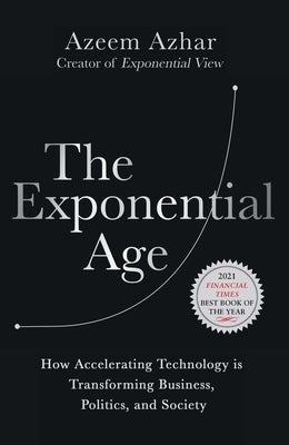 The Exponential Age: How Accelerating Technology Is Transforming Business, Politics and Society Paperback Diversion Books