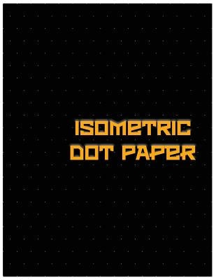 Isometric Dot Paper: Great For 3D Artwork, Graphs, Gaming & ETC. (Black Cover): It's easy to use & perfect bound Paperback Createspace Independent Publishing Platform