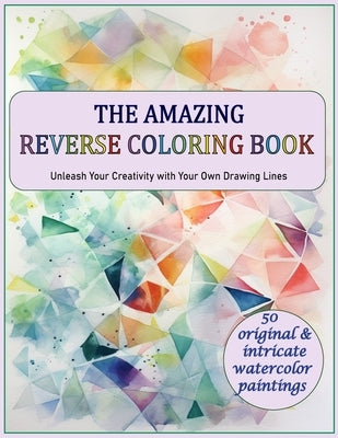 The Amazing Reverse Coloring Book: Unleash Your Creativity with Your Own Drawing Lines Paperback Independently Published