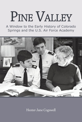 Pine Valley: A Window to the Early History of Colorado Springs and the U.S. Air Force Academy Paperback iUniverse