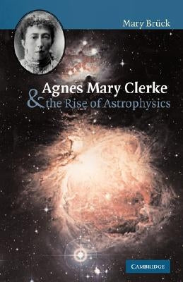 Agnes Mary Clerke and the Rise of Astrophysics Paperback Cambridge University Press