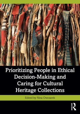 Prioritizing People in Ethical Decision-Making and Caring for Cultural Heritage Collections Paperback Routledge